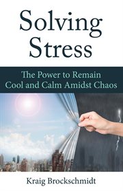 Solving stress : the power to stay cool and calm amidst chaos cover image