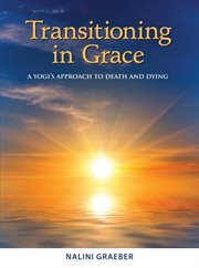 Transitioning in grace : a yogi's approach to death and dying cover image