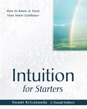 Intuition for Starters : How to Know and Trust Your Inner Guidance cover image
