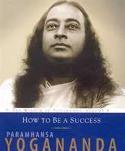 How to Be a Success : The Wisdom of Yogananda cover image