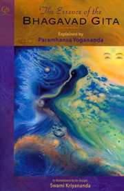 Essence of the Bhagavad Gita : Explained by Paramhansa Yogananda as remembered by his disciple, Swami Kriyananda cover image
