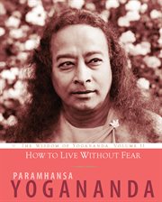 How to Live Without Fear, Volume 11 : The Wisdom of Yogananda cover image
