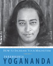 How to Increase Your Magnetism Volume 12 : The Wisdom of Yogananda cover image