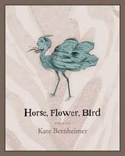 Horse, flower, bird : stories cover image