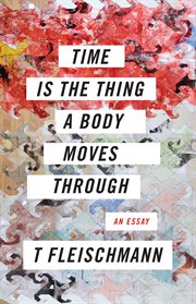 Time is the thing a body moves through cover image