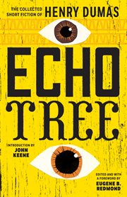 Echo tree : the collected short fiction of Henry Dumas cover image