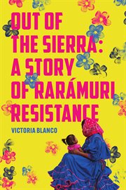 Out of the Sierra : A Story of Rarámuri Resistance cover image
