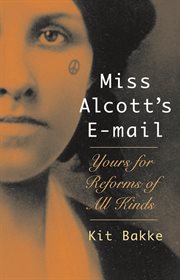 Miss Alcott's e-mail : yours for reforms of all kinds : a bio-memoir cover image