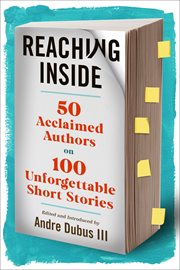 Reaching inside : 50 Acclaimed Authors on 100 Unforgettable Short Stories cover image