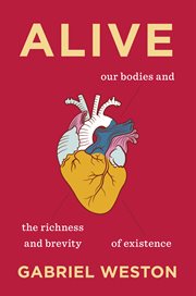 Alive : Our Bodies and the Richness and Brevity of Existence cover image