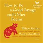 How to Be a Good Savage and Other Poems cover image