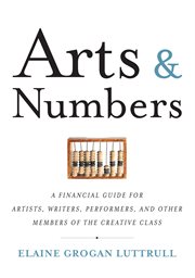 Arts & numbers: a financial guide for artists, writers, performers, and other members of the creative class cover image