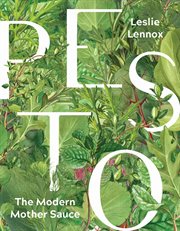 Pesto : the modern mother sauce : more than 90 inventive recipes that start with homemade pestos cover image
