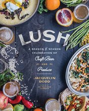 Lush : a season-by-season celebration of craft beer and produce cover image