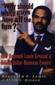 Why should White guys have all the fun?: how Reginald Lewis created a billion-dollar business empire cover image