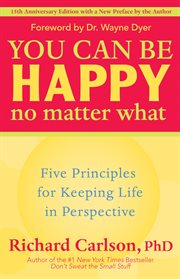 You can be happy no matter what: five principles for keeping life in perspective cover image
