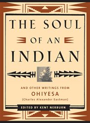 The soul of an Indian and other writings from Ohiyesa (Charles Alexander Eastman) cover image