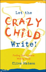 Let the crazy child write!: finding your creative writing voice cover image