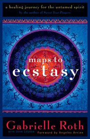 Maps to ecstasy: a healing journey for the untamed spirit cover image