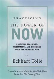 Practicing the power of now: essential teachings, meditations, and exercises from the power of now cover image