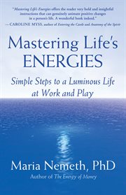 Mastering life's energies: simple steps to a luminous life cover image