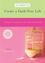 31 words to create a guilt-free life: finding the freedom to be your most powerful self : a simple guide to self-care, balance, and joy cover image