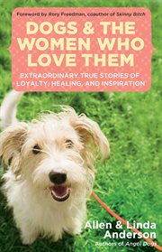 Dogs and the women who love them: extraordinary true stories of loyalty, healing, and inspiration cover image
