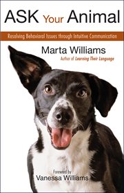 Ask your animal: resolving behavioral issues through intuitive communication cover image