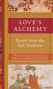 Love's alchemy: poems from the Sufi tradition cover image