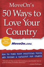 MoveOn's 50 ways to love your country: how to find your political voice and become a catalyst for change cover image