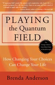 Playing the quantum field: how changing your choices can change your life cover image