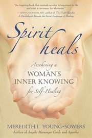 Spirit heals: awakening a woman's inner knowing for self-healing cover image