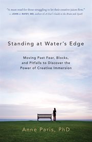 Standing at water's edge: moving past fears, blocks, and pitfalls to discover the power of creative immersion cover image