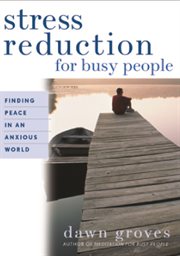 Stress reduction for busy people: finding peace in a chronically anxious world cover image