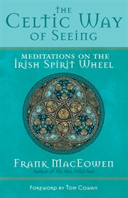 The Celtic way of seeing: meditations on the Irish spirit wheel cover image