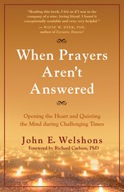 When prayers aren't answered: opening the heart and quieting the mind during challenging times cover image