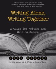 Writing alone, writing together: a guide for writers and writing groups cover image