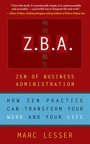 Z.B.A: Zen of business administration : how Zen practice can transform your work and your life cover image