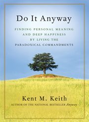Do it anyway: finding personal meaning and deep happiness by living the paradoxical commandments cover image