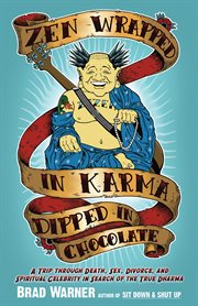 Zen wrapped in karma dipped in chocolate : a trip through death, sex, divorce, and spiritual celebrity in search of the true dharma cover image