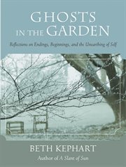 Ghosts in the garden: reflections on endings, beginnings, and the unearthing of self cover image