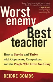 Worst enemy, best teacher: how to survive and thrive with opponents, competitors, and the people who drive us crazy cover image