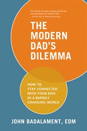 The modern dad's dilemma: how to stay connected with your kids in a rapidly changing world cover image