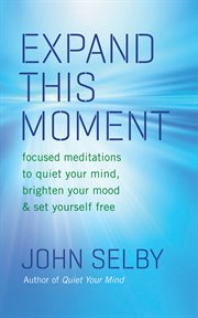 Expand this moment: focused meditations to quiet your mind, brighten your mood & set yourself free cover image