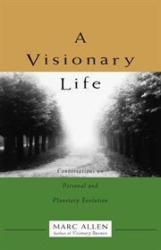 A visionary life: conversations on personal and planetary evolution cover image