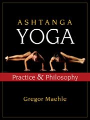 Ashtanga yoga: practice and philosophy : a comprehensive description of the primary series of Ashtanga yoga, following the traditional Vinyasa count, and an authentic explanation of the Yoga Sutra of Patanjali cover image
