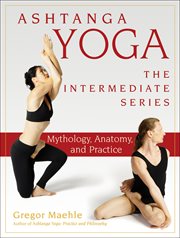 Ashtanga yoga--the intermediate series: mythology, anatomy, and practice cover image