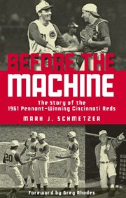 Before the machine: the story of the 1961 pennant-winning Cincinnati Reds cover image