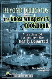 Beyond delicious: the ghost whisperer's cookbook : more than 100 recipes from the dearly departed cover image