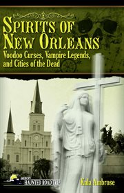 Spirits of New Orleans: voodoo curses, vampire legends and cities of the dead cover image